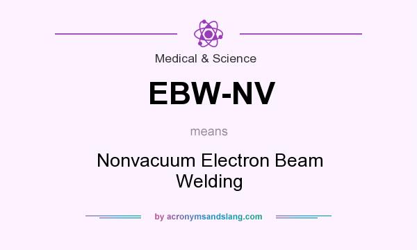 What does EBW-NV mean? It stands for Nonvacuum Electron Beam Welding