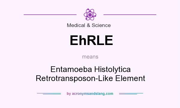 What does EhRLE mean? It stands for Entamoeba Histolytica Retrotransposon-Like Element
