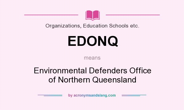 What does EDONQ mean? It stands for Environmental Defenders Office of Northern Queensland