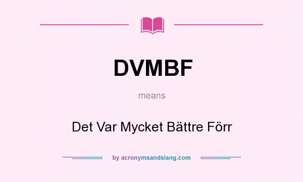 What does DVMBF mean? It stands for Det Var Mycket Bättre Förr