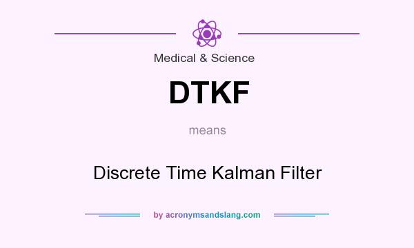 What does DTKF mean? It stands for Discrete Time Kalman Filter