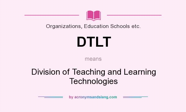What does DTLT mean? It stands for Division of Teaching and Learning Technologies
