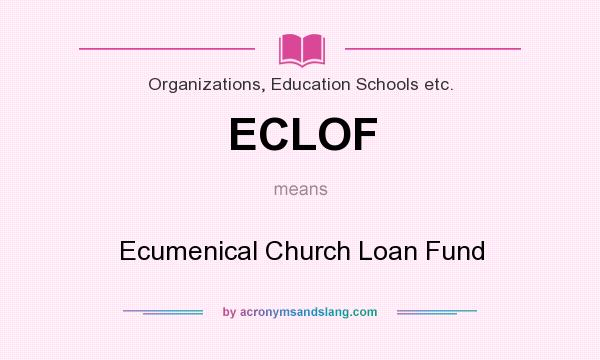 What does ECLOF mean? It stands for Ecumenical Church Loan Fund