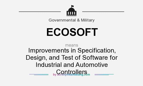 What does ECOSOFT mean? It stands for Improvements in Specification, Design, and Test of Software for Industrial and Automotive Controllers