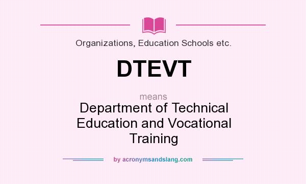 What does DTEVT mean? It stands for Department of Technical Education and Vocational Training