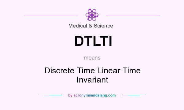 What does DTLTI mean? It stands for Discrete Time Linear Time Invariant