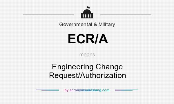 What does ECR/A mean? It stands for Engineering Change Request/Authorization