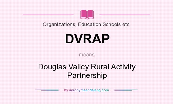What does DVRAP mean? It stands for Douglas Valley Rural Activity Partnership