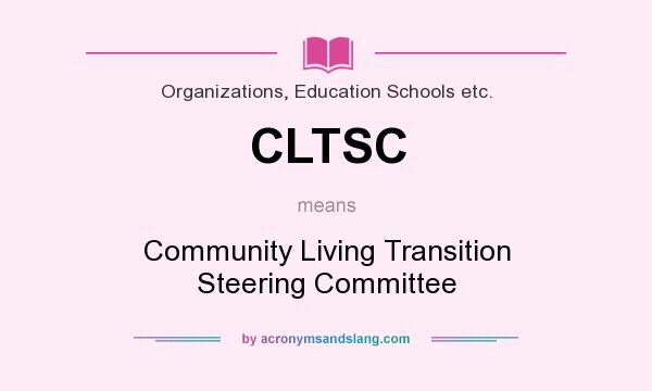 What does CLTSC mean? It stands for Community Living Transition Steering Committee