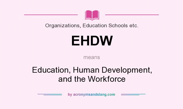 What does EHDW mean? It stands for Education, Human Development, and the Workforce