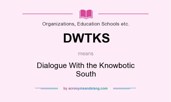 What does DWTKS mean? It stands for Dialogue With the Knowbotic South