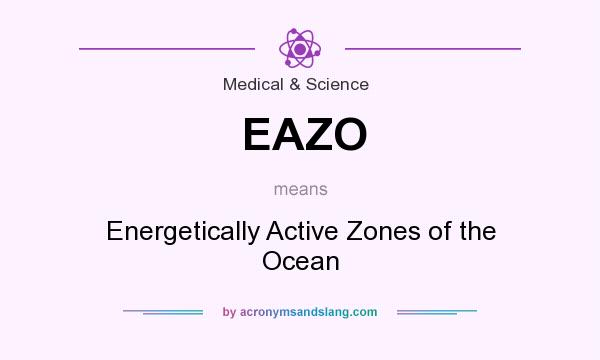 What does EAZO mean? It stands for Energetically Active Zones of the Ocean