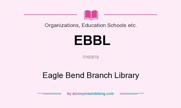 What does EBBL mean? It stands for Eagle Bend Branch Library