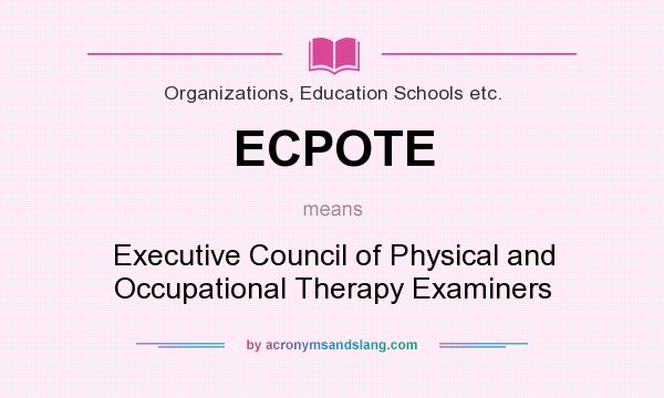 What does ECPOTE mean? It stands for Executive Council of Physical and Occupational Therapy Examiners