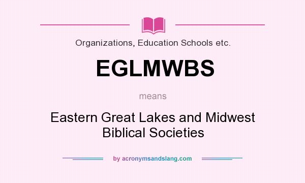 What does EGLMWBS mean? It stands for Eastern Great Lakes and Midwest Biblical Societies