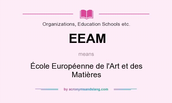 What does EEAM mean? It stands for École Européenne de l`Art et des Matières
