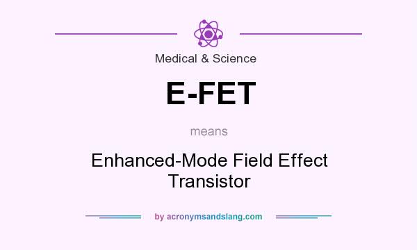 What does E-FET mean? It stands for Enhanced-Mode Field Effect Transistor