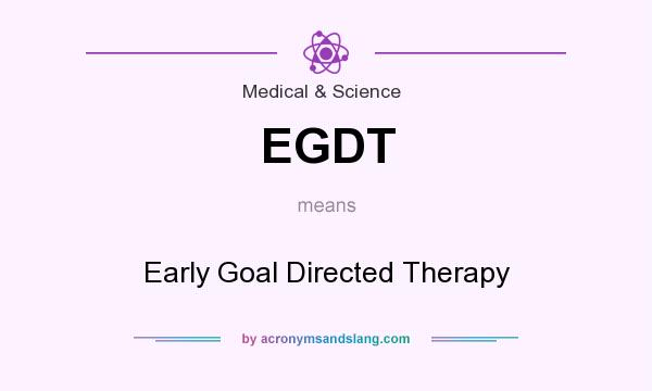 What does EGDT mean? It stands for Early Goal Directed Therapy