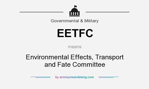 What does EETFC mean? It stands for Environmental Effects, Transport and Fate Committee