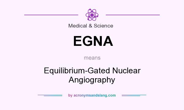 What does EGNA mean? It stands for Equilibrium-Gated Nuclear Angiography