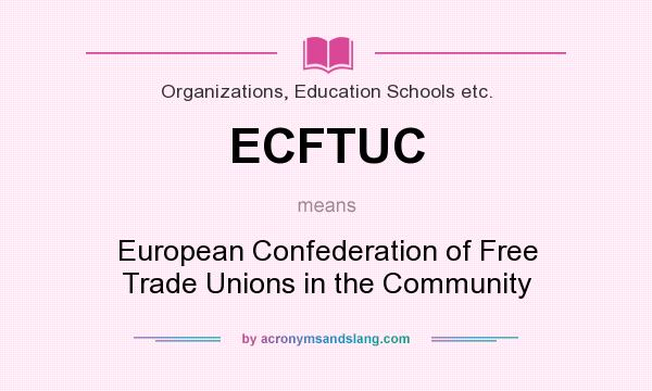 What does ECFTUC mean? It stands for European Confederation of Free Trade Unions in the Community
