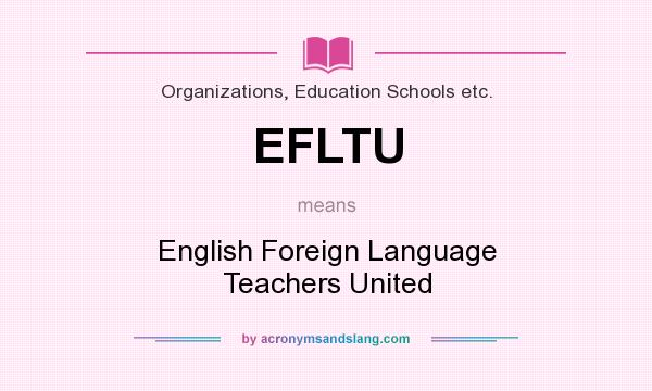 What does EFLTU mean? It stands for English Foreign Language Teachers United