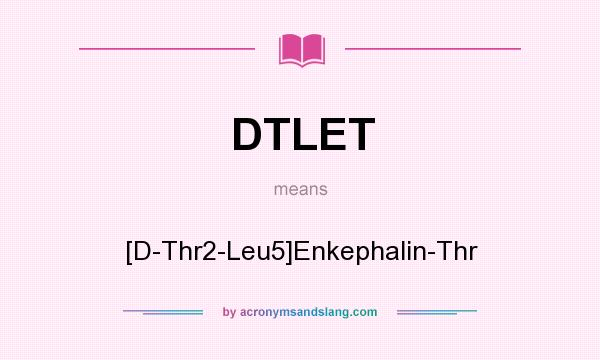 What does DTLET mean? It stands for [D-Thr2-Leu5]Enkephalin-Thr