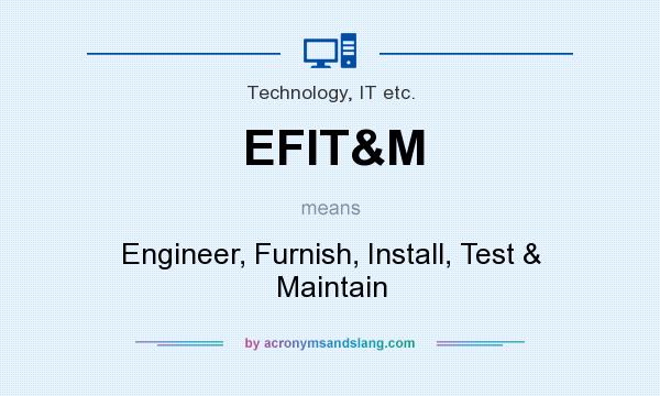 What does EFIT&M mean? It stands for Engineer, Furnish, Install, Test & Maintain