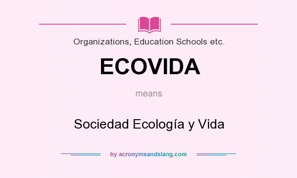 What does ECOVIDA mean? It stands for Sociedad Ecología y Vida