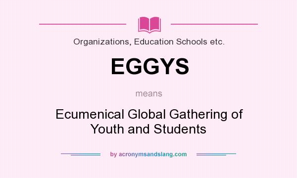 What does EGGYS mean? It stands for Ecumenical Global Gathering of Youth and Students
