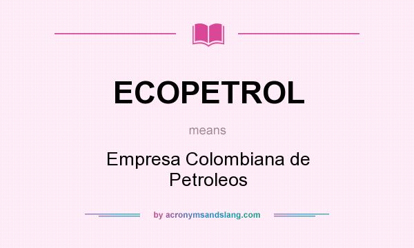 What does ECOPETROL mean? It stands for Empresa Colombiana de Petroleos