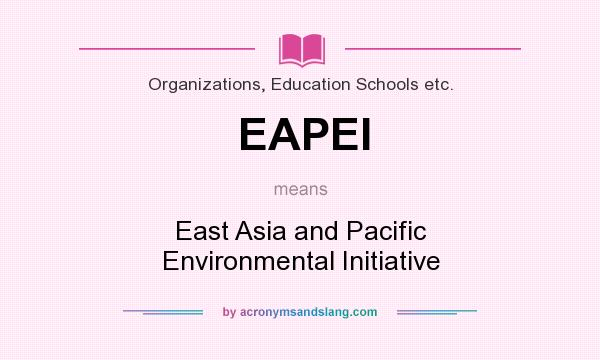 What does EAPEI mean? It stands for East Asia and Pacific Environmental Initiative