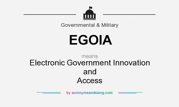 What does EGOIA mean? It stands for Electronic Government Innovation and Access
