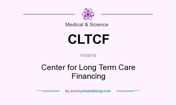 What does CLTCF mean? It stands for Center for Long Term Care Financing
