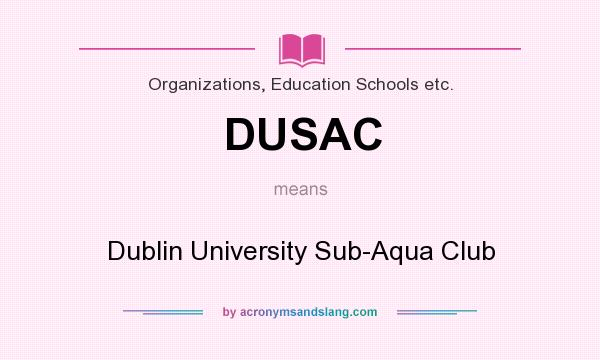 What does DUSAC mean? It stands for Dublin University Sub-Aqua Club