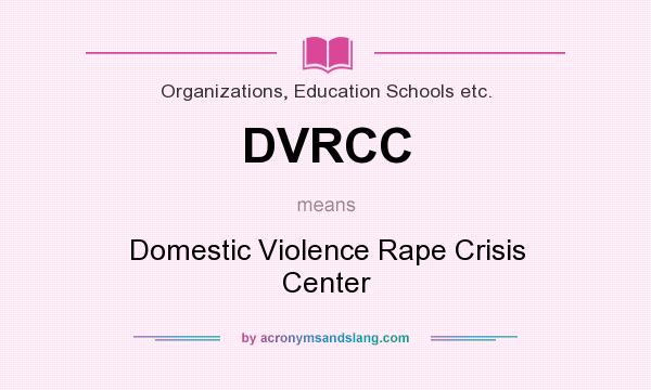 What does DVRCC mean? It stands for Domestic Violence Rape Crisis Center