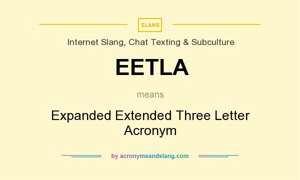 What does EETLA mean? It stands for Expanded Extended Three Letter Acronym
