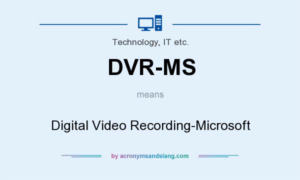 What does DVR-MS mean? It stands for Digital Video Recording-Microsoft