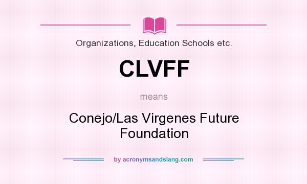 What does CLVFF mean? It stands for Conejo/Las Virgenes Future Foundation