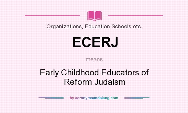 What does ECERJ mean? It stands for Early Childhood Educators of Reform Judaism