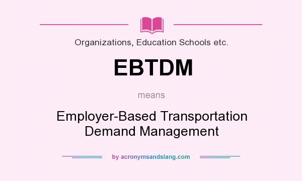 What does EBTDM mean? It stands for Employer-Based Transportation Demand Management