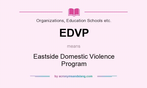 What does EDVP mean? It stands for Eastside Domestic Violence Program