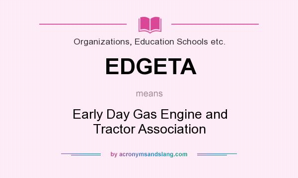What does EDGETA mean? It stands for Early Day Gas Engine and Tractor Association