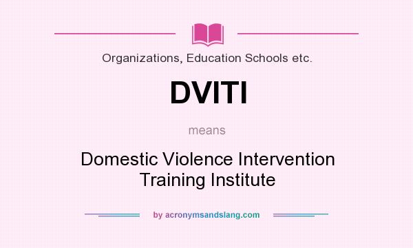 What does DVITI mean? It stands for Domestic Violence Intervention Training Institute