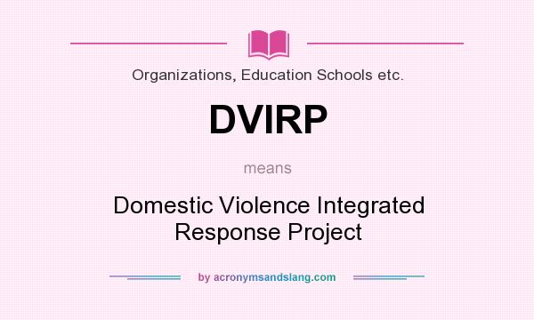 What does DVIRP mean? It stands for Domestic Violence Integrated Response Project