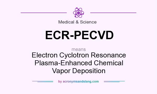 What does ECR-PECVD mean? It stands for Electron Cyclotron Resonance Plasma-Enhanced Chemical Vapor Deposition