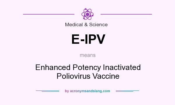 What does E-IPV mean? It stands for Enhanced Potency Inactivated Poliovirus Vaccine