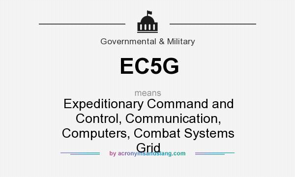 What does EC5G mean? It stands for Expeditionary Command and Control, Communication, Computers, Combat Systems Grid