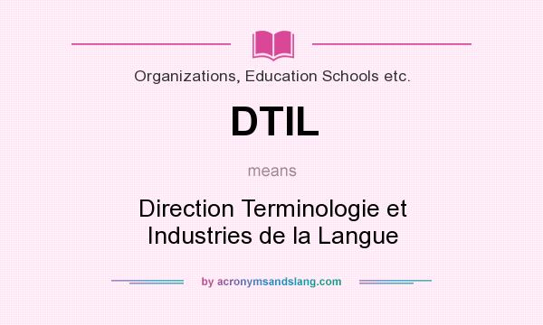 What does DTIL mean? It stands for Direction Terminologie et Industries de la Langue