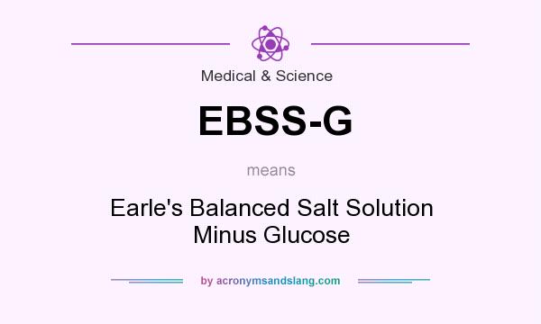 What does EBSS-G mean? It stands for Earle`s Balanced Salt Solution Minus Glucose